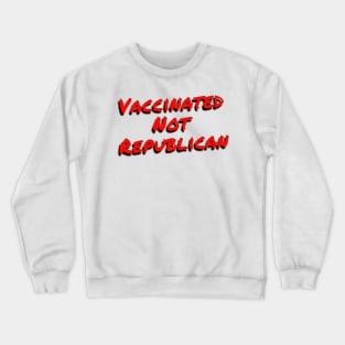 Vaccinated Not Republican Crewneck Sweatshirt